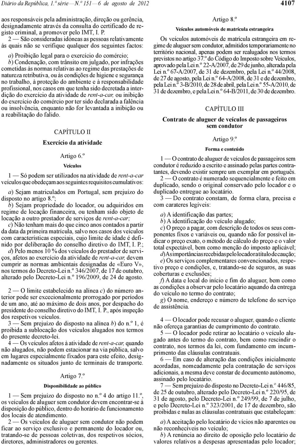 2 São consideradas idóneas as pessoas relativamente às quais não se verifique qualquer dos seguintes factos: a) Proibição legal para o exercício do comércio; b) Condenação, com trânsito em julgado,