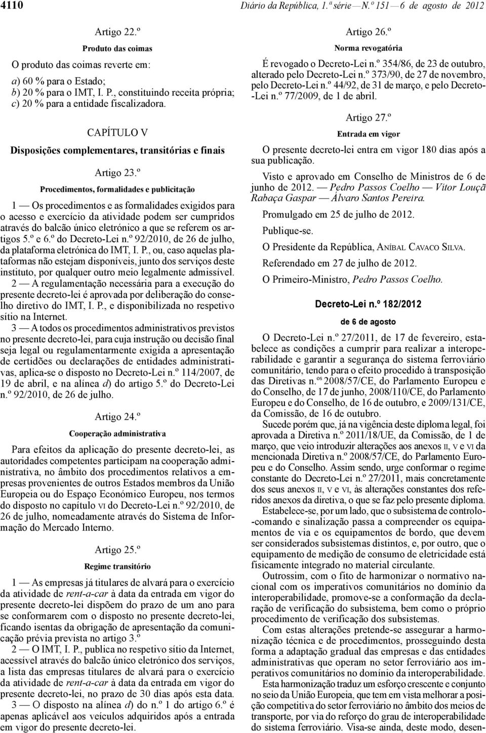 º Procedimentos, formalidades e publicitação 1 Os procedimentos e as formalidades exigidos para o acesso e exercício da atividade podem ser cumpridos através do balcão único eletrónico a que se