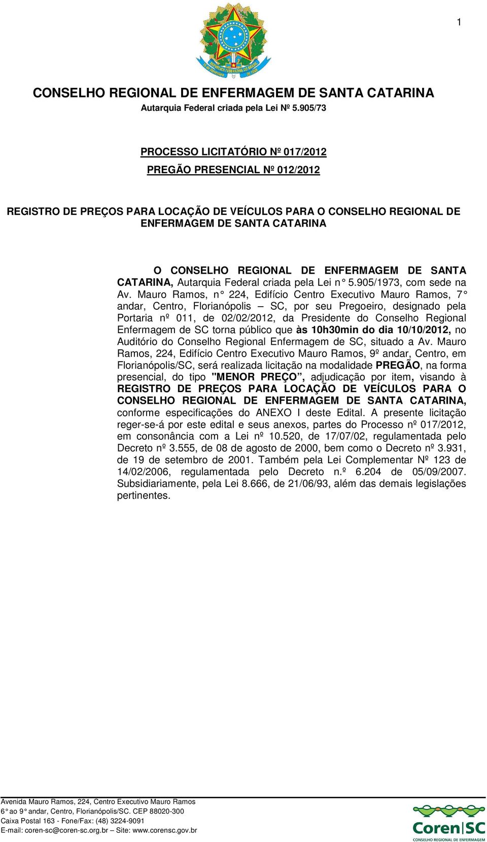 Mauro Ramos, n 224, Edifício Centro Executivo Mauro Ramos, 7 andar, Centro, Florianópolis SC, por seu Pregoeiro, designado pela Portaria nº 011, de 02/02/2012, da Presidente do Conselho Regional