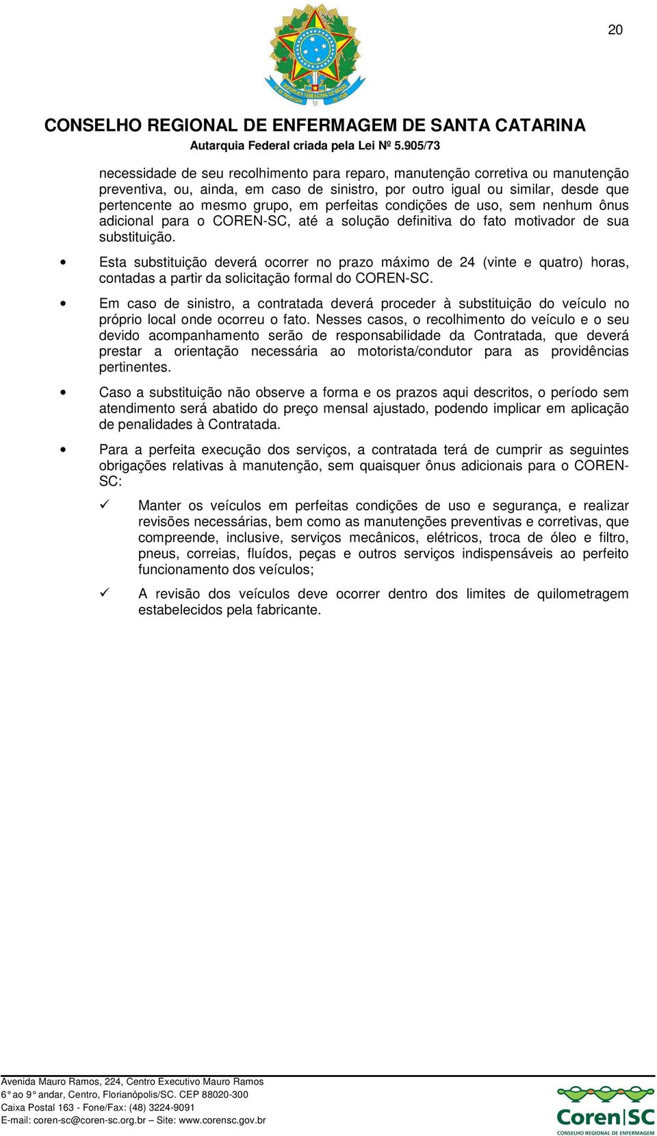 Esta substituição deverá ocorrer no prazo máximo de 24 (vinte e quatro) horas, contadas a partir da solicitação formal do COREN-SC.