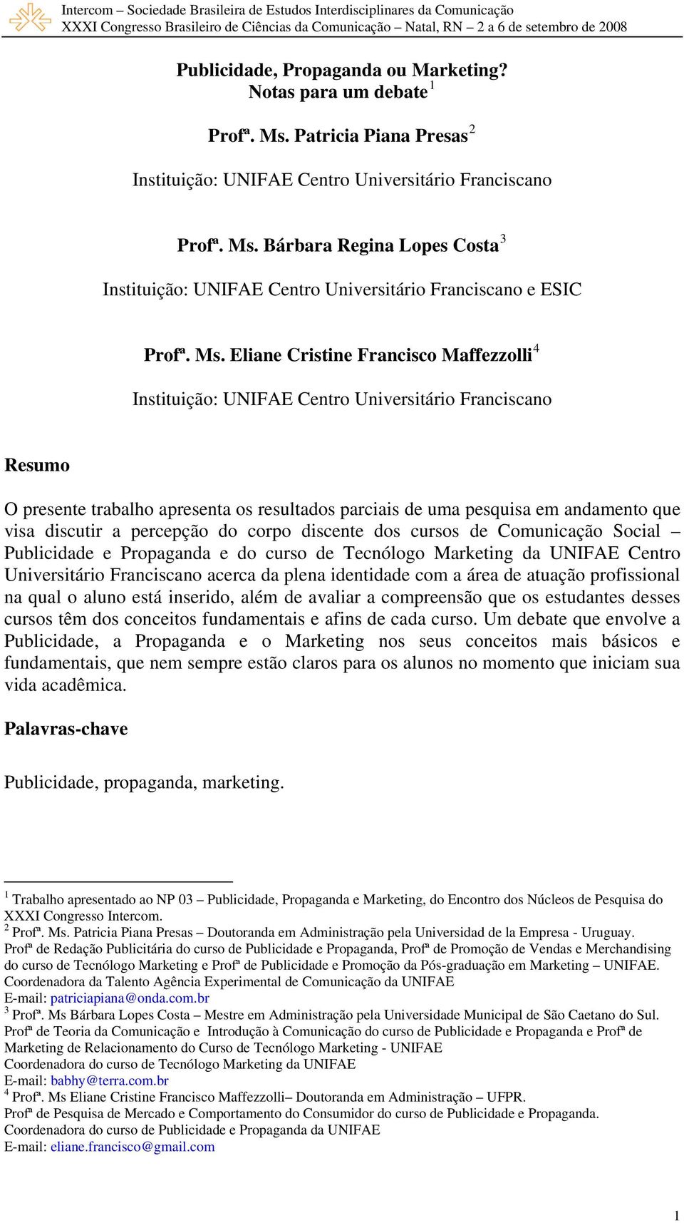 discutir a percepção do corpo discente dos cursos de Comunicação Social Publicidade e Propaganda e do curso de Tecnólogo Marketing da UNIFAE Centro Universitário Franciscano acerca da plena