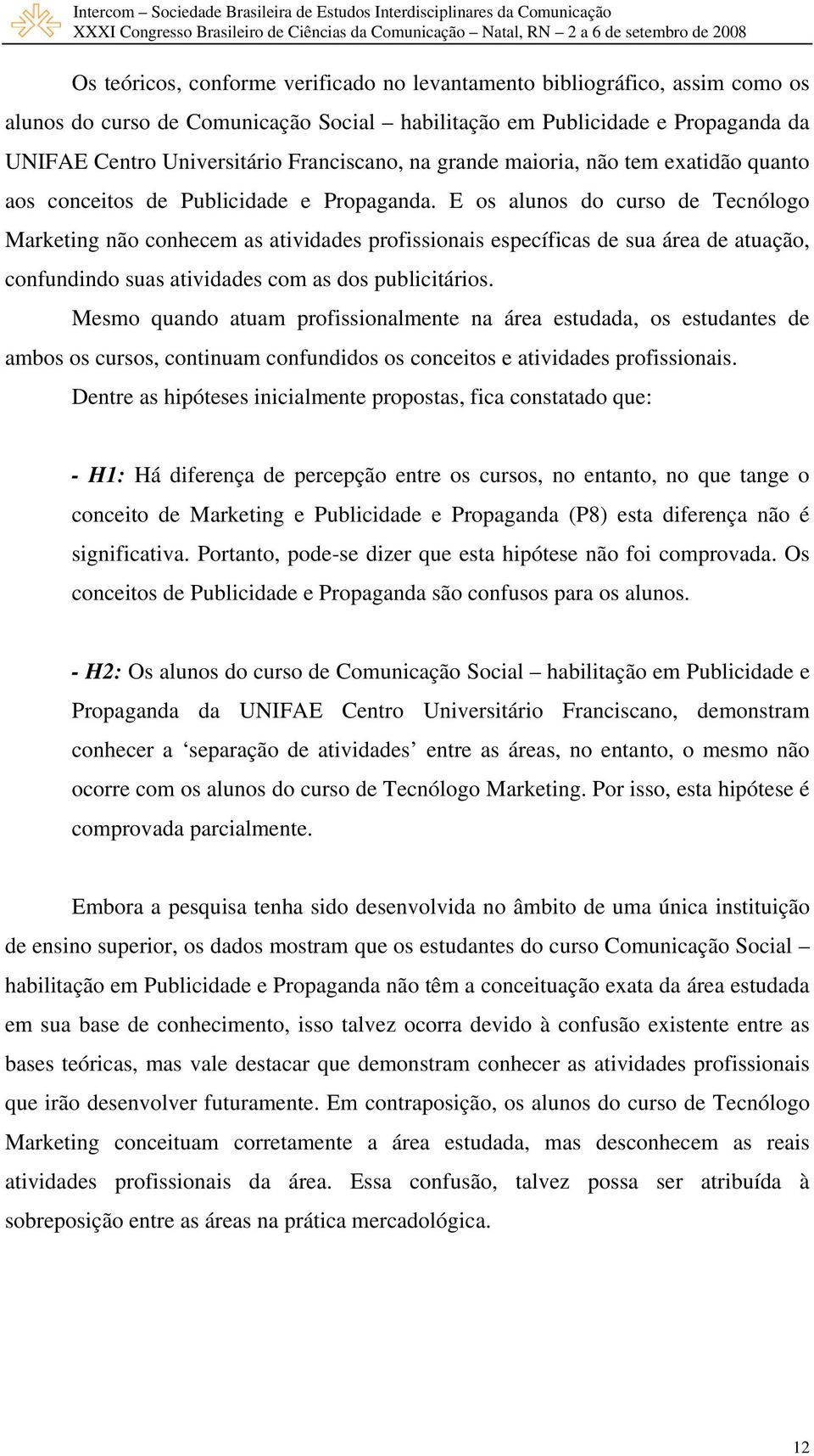 E os alunos do curso de Tecnólogo Marketing não conhecem as atividades profissionais específicas de sua área de atuação, confundindo suas atividades com as dos publicitários.