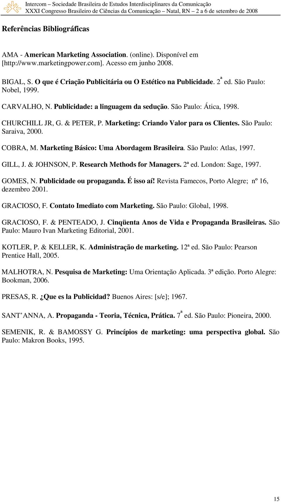 Marketing: Criando Valor para os Clientes. São Paulo: Saraiva, 2000. COBRA, M. Marketing Básico: Uma Abordagem Brasileira. São Paulo: Atlas, 1997. GILL, J. & JOHNSON, P. Research Methods for Managers.