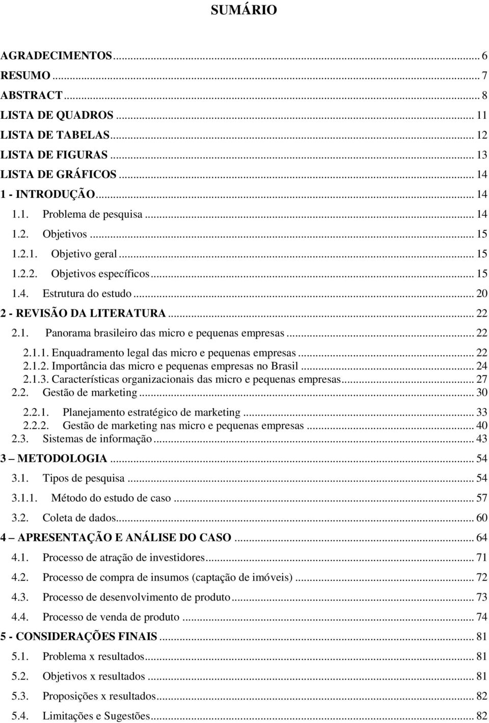 .. 22 2.1.2. Importância das micro e pequenas empresas no Brasil... 24 2.1.3. Características organizacionais das micro e pequenas empresas... 27 2.2. Gestão de marketing... 30 2.2.1. Planejamento estratégico de marketing.