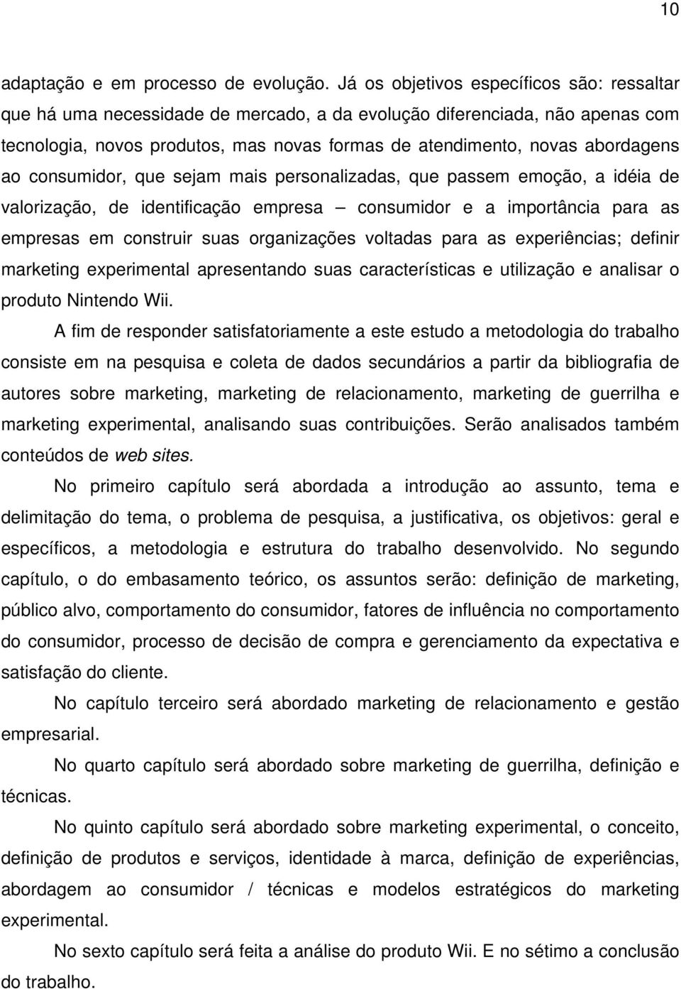 ao consumidor, que sejam mais personalizadas, que passem emoção, a idéia de valorização, de identificação empresa consumidor e a importância para as empresas em construir suas organizações voltadas