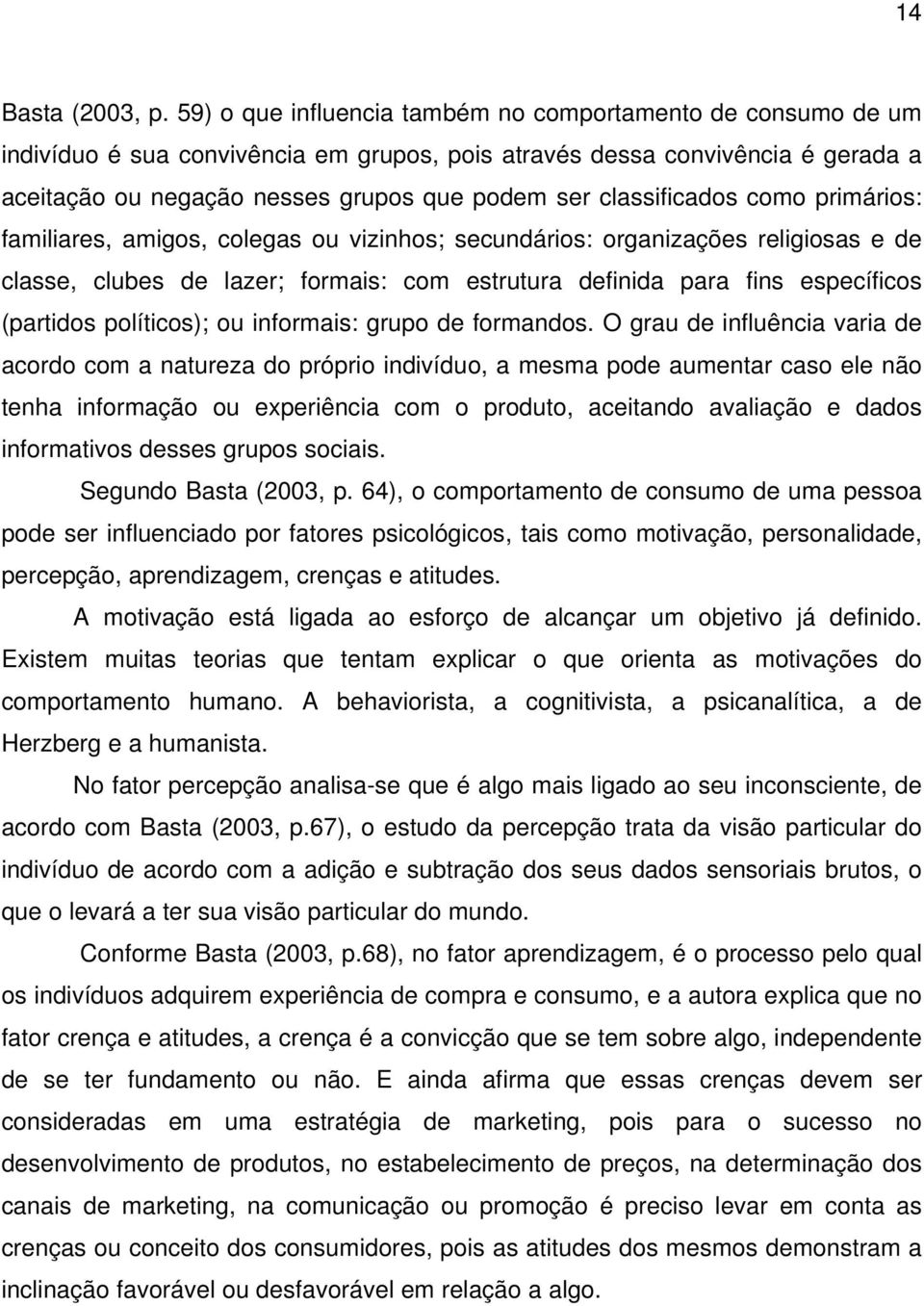 classificados como primários: familiares, amigos, colegas ou vizinhos; secundários: organizações religiosas e de classe, clubes de lazer; formais: com estrutura definida para fins específicos