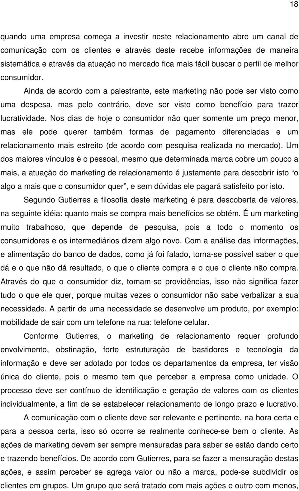 Ainda de acordo com a palestrante, este marketing não pode ser visto como uma despesa, mas pelo contrário, deve ser visto como benefício para trazer lucratividade.