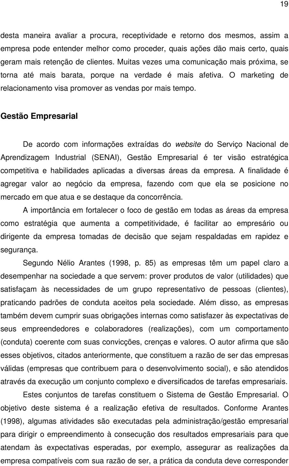 Gestão Empresarial De acordo com informações extraídas do website do Serviço Nacional de Aprendizagem Industrial (SENAI), Gestão Empresarial é ter visão estratégica competitiva e habilidades