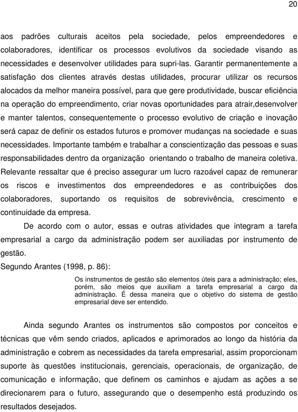 operação do empreendimento, criar novas oportunidades para atrair,desenvolver e manter talentos, consequentemente o processo evolutivo de criação e inovação será capaz de definir os estados futuros e