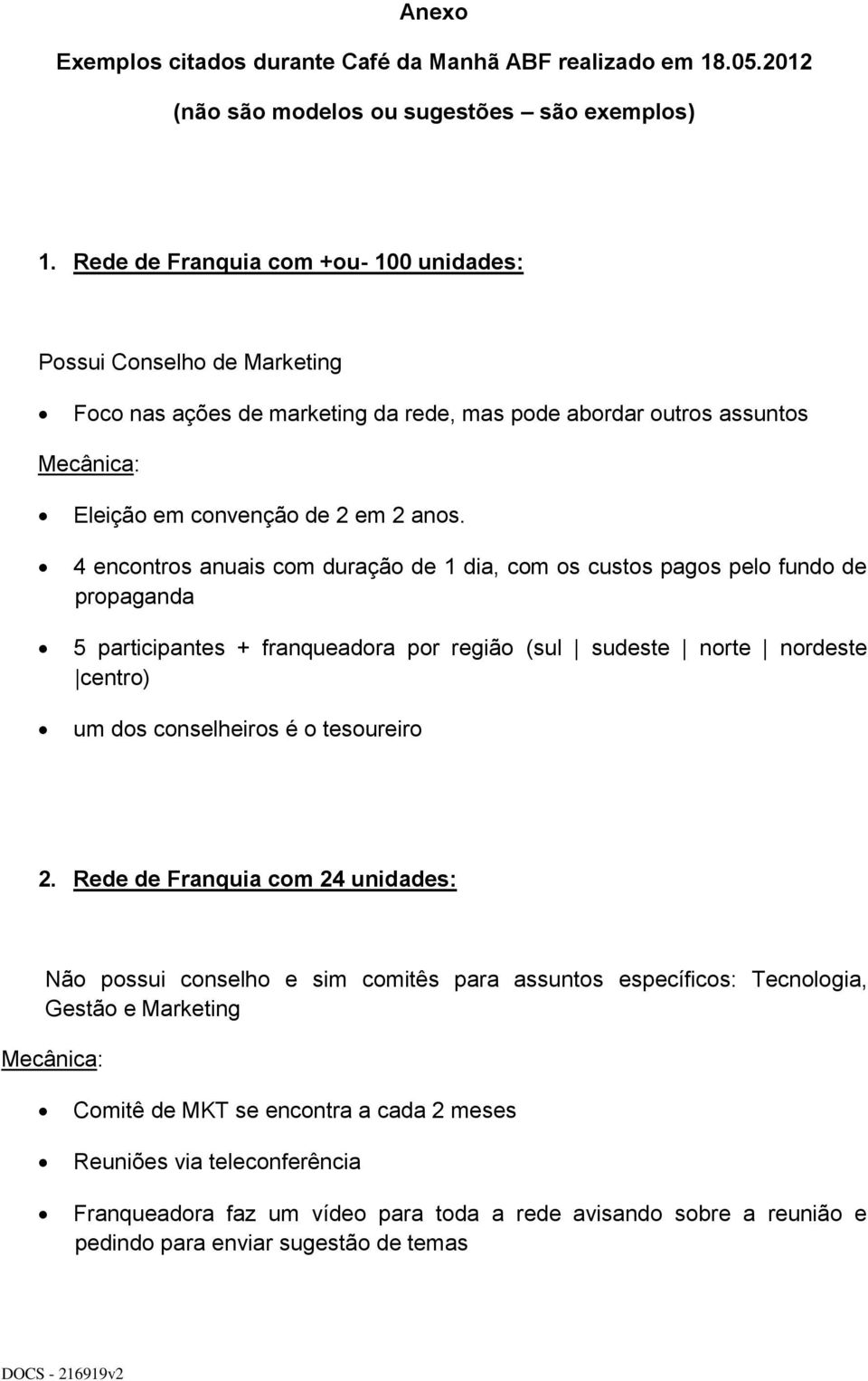 4 encontros anuais com duração de 1 dia, com os custos pagos pelo fundo de propaganda 5 participantes + franqueadora por região (sul sudeste norte nordeste centro) um dos conselheiros é o tesoureiro