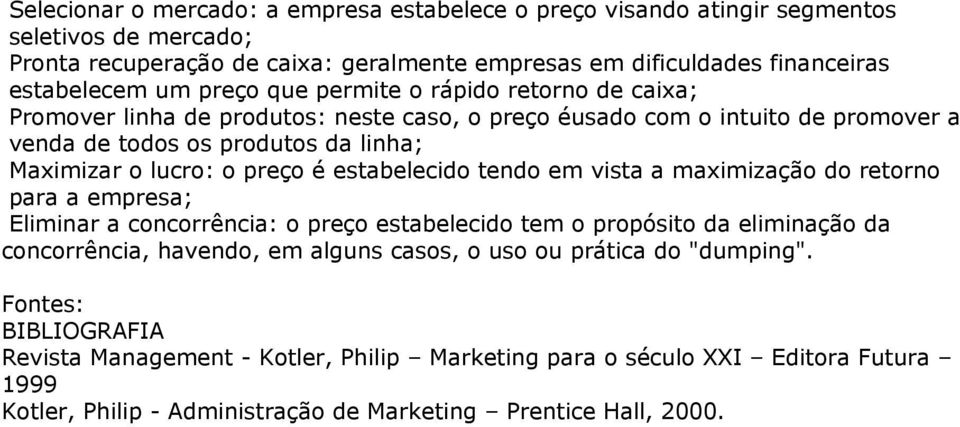 estabelecido tendo em vista a maximização do retorno para a empresa; Eliminar a concorrência: o preço estabelecido tem o propósito da eliminação da concorrência, havendo, em alguns casos, o uso