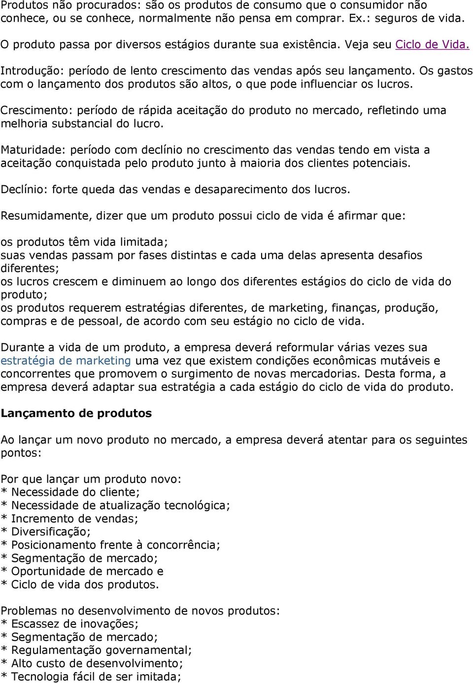 Os gastos com o lançamento dos produtos são altos, o que pode influenciar os lucros. Crescimento: período de rápida aceitação do produto no mercado, refletindo uma melhoria substancial do lucro.