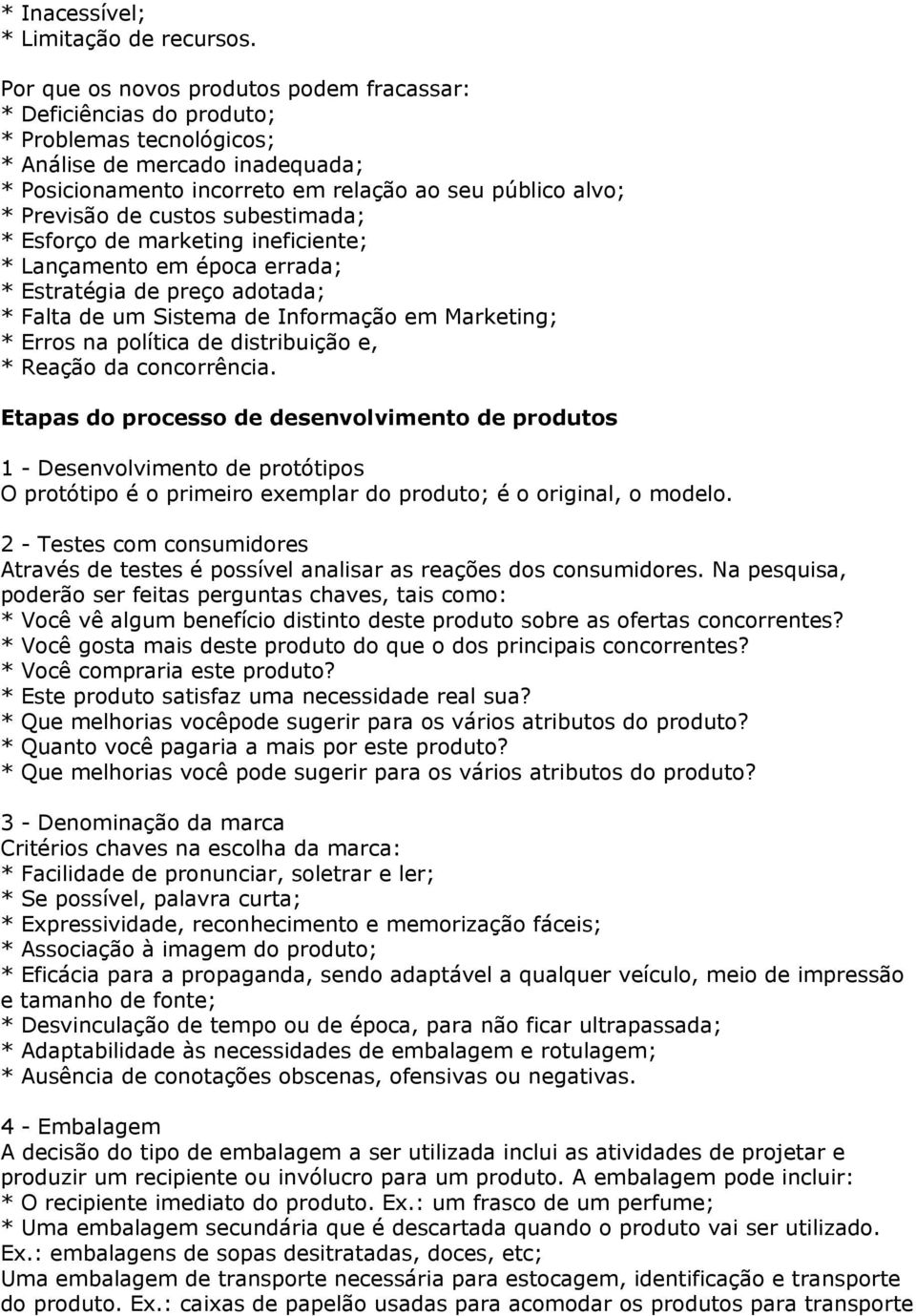 de custos subestimada; * Esforço de marketing ineficiente; * Lançamento em época errada; * Estratégia de preço adotada; * Falta de um Sistema de Informação em Marketing; * Erros na política de