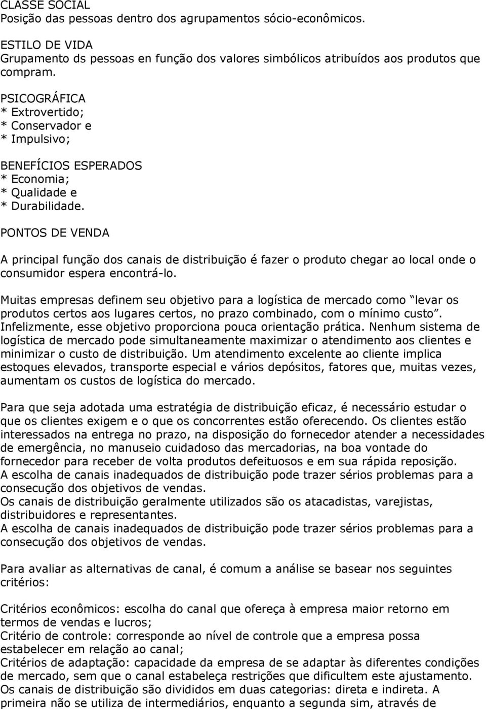 PONTOS DE VENDA A principal função dos canais de distribuição é fazer o produto chegar ao local onde o consumidor espera encontrá-lo.