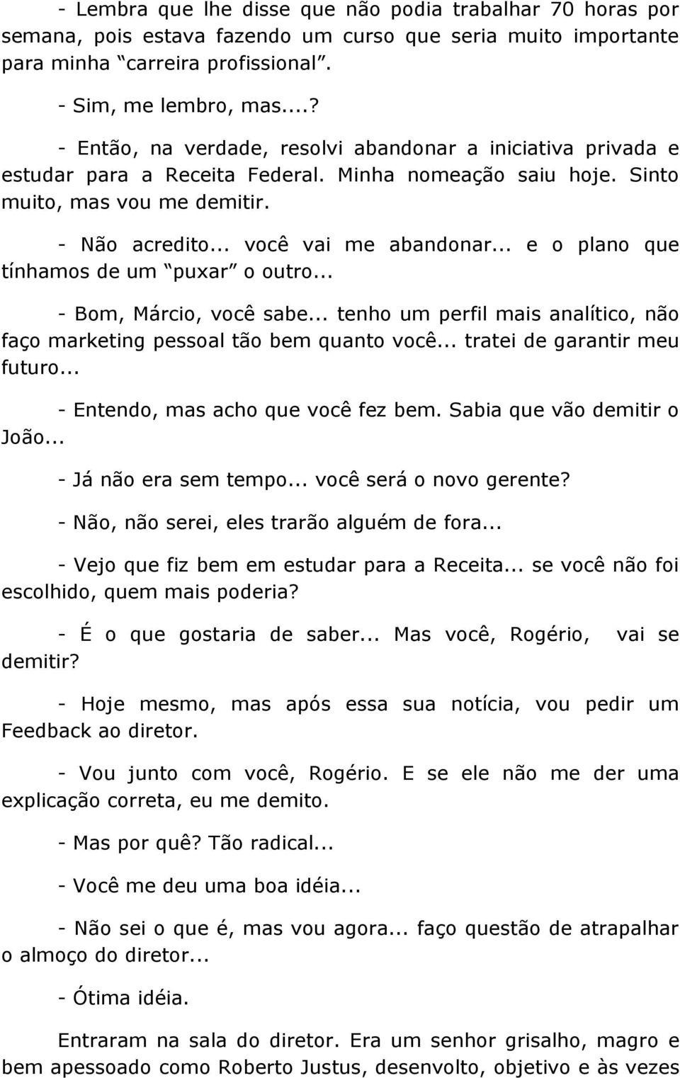 .. e o plano que tínhamos de um puxar o outro... - Bom, Márcio, você sabe... tenho um perfil mais analítico, não faço marketing pessoal tão bem quanto você... tratei de garantir meu futuro.