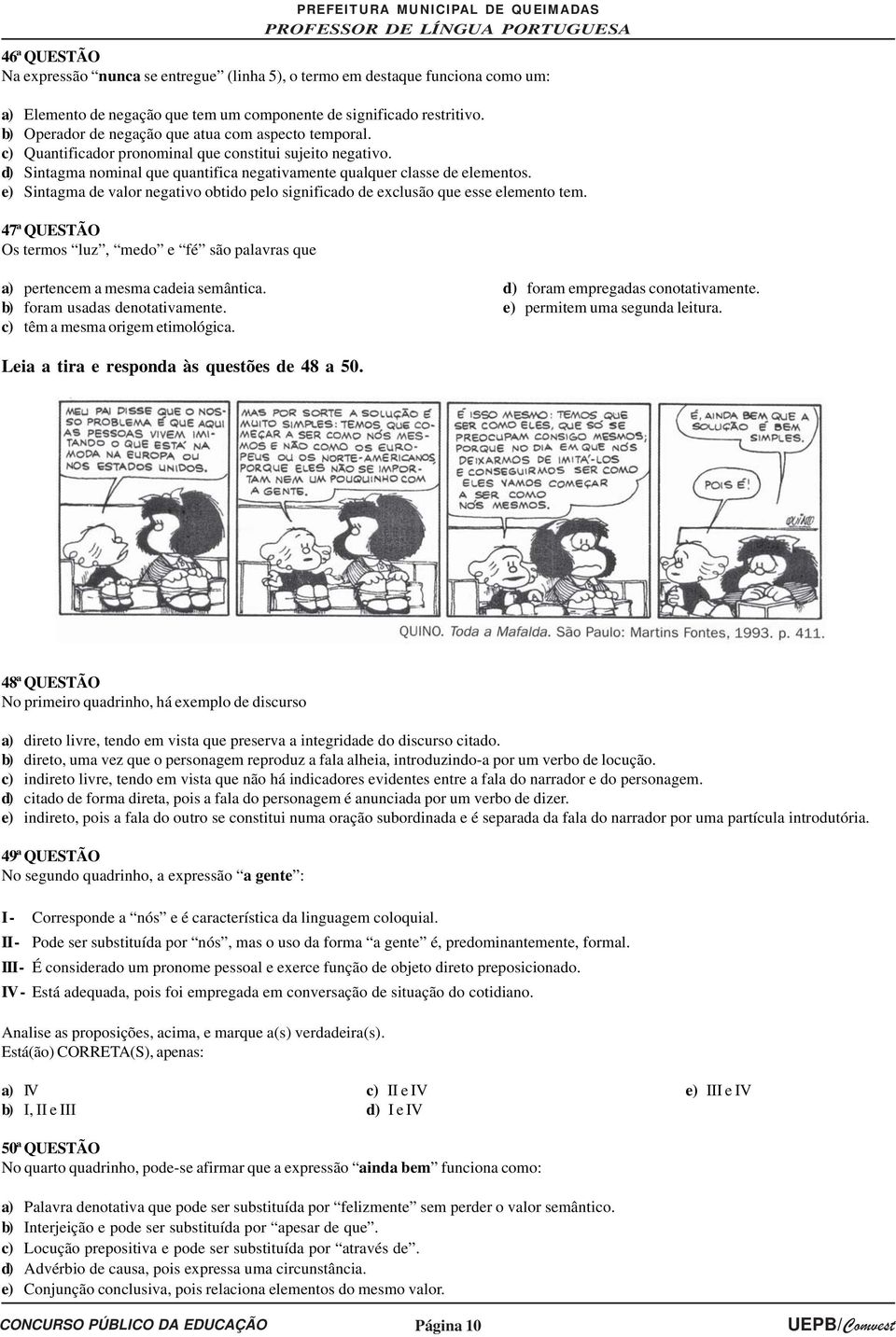 e) Sintagma de valor negativo obtido pelo significado de exclusão que esse elemento tem. 47ª QUESTÃO Os termos luz, medo e fé são palavras que a) pertencem a mesma cadeia semântica.