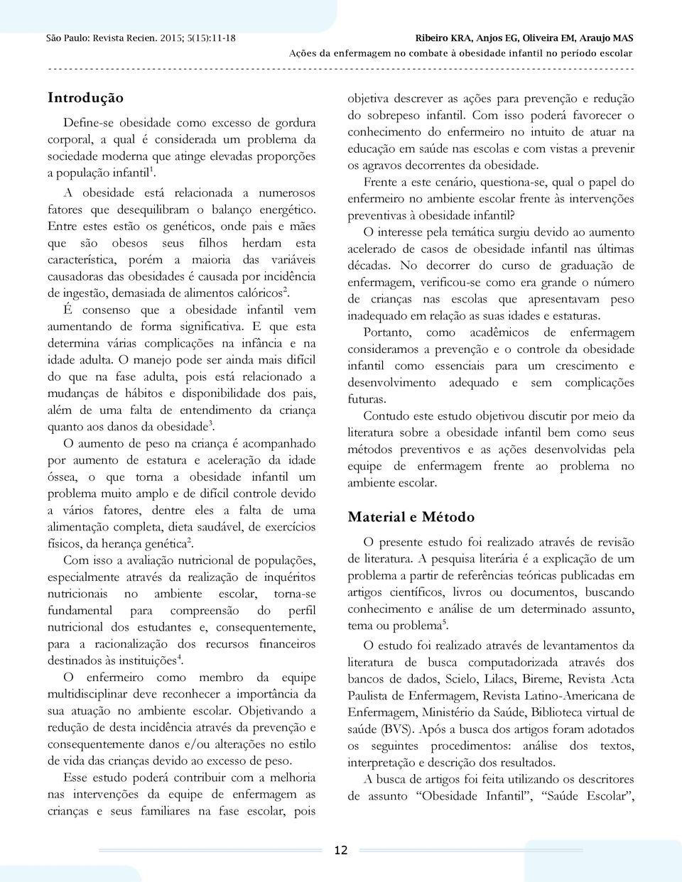 Entre estes estão os genéticos, onde pais e mães que são obesos seus filhos herdam esta característica, porém a maioria das variáveis causadoras das obesidades é causada por incidência de ingestão,