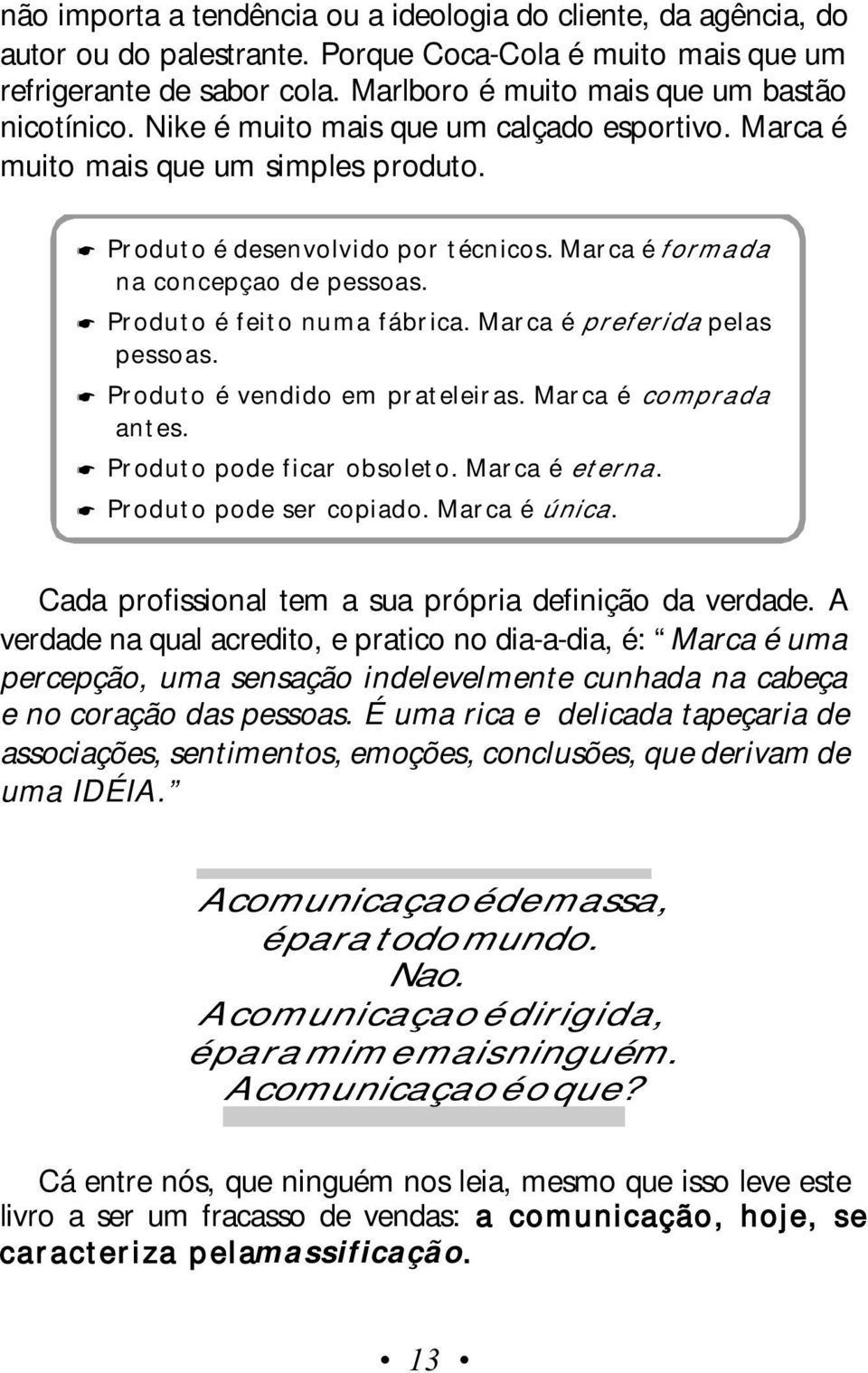 Marca é formada na concepçao de pessoas.! Produto é feito numa fábrica. Marca é preferida pelas pessoas.! Produto é vendido em prateleiras. Marca é comprada antes.! Produto pode ficar obsoleto.