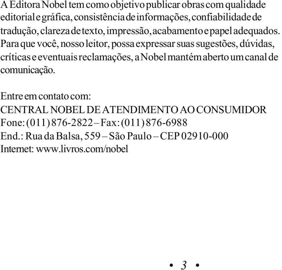 Para que você, nosso leitor, possa expressar suas sugestões, dúvidas, críticas e eventuais reclamações, a Nobel mantém aberto um canal