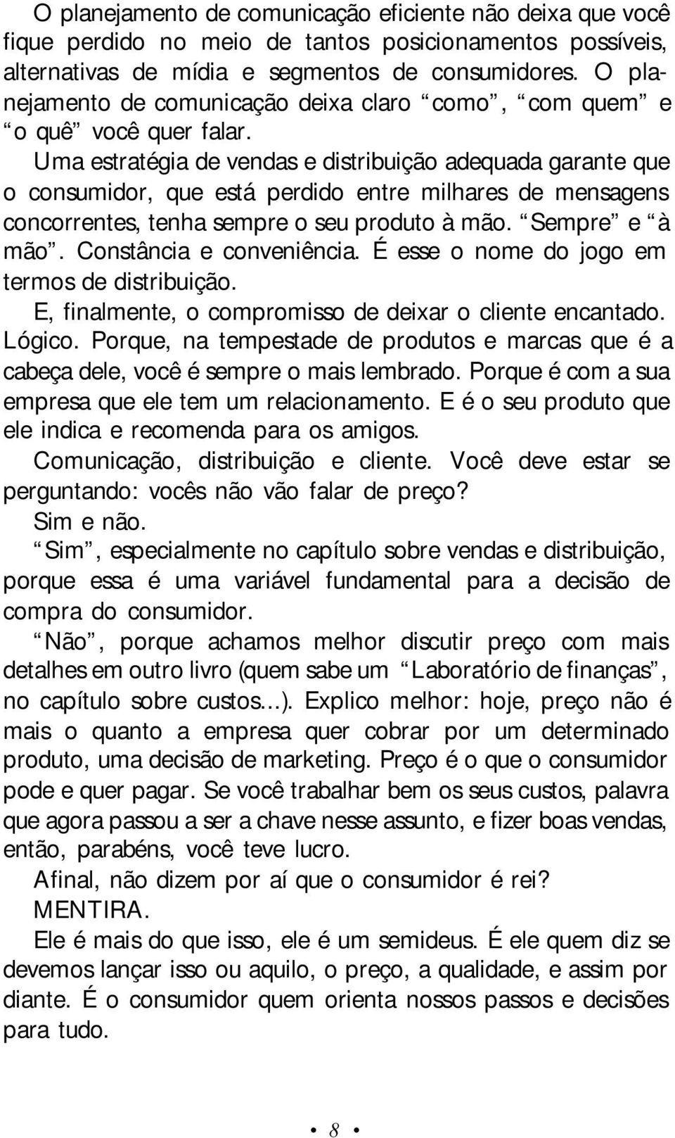 Uma estratégia de vendas e distribuição adequada garante que o consumidor, que está perdido entre milhares de mensagens concorrentes, tenha sempre o seu produto à mão. Sempre e à mão.