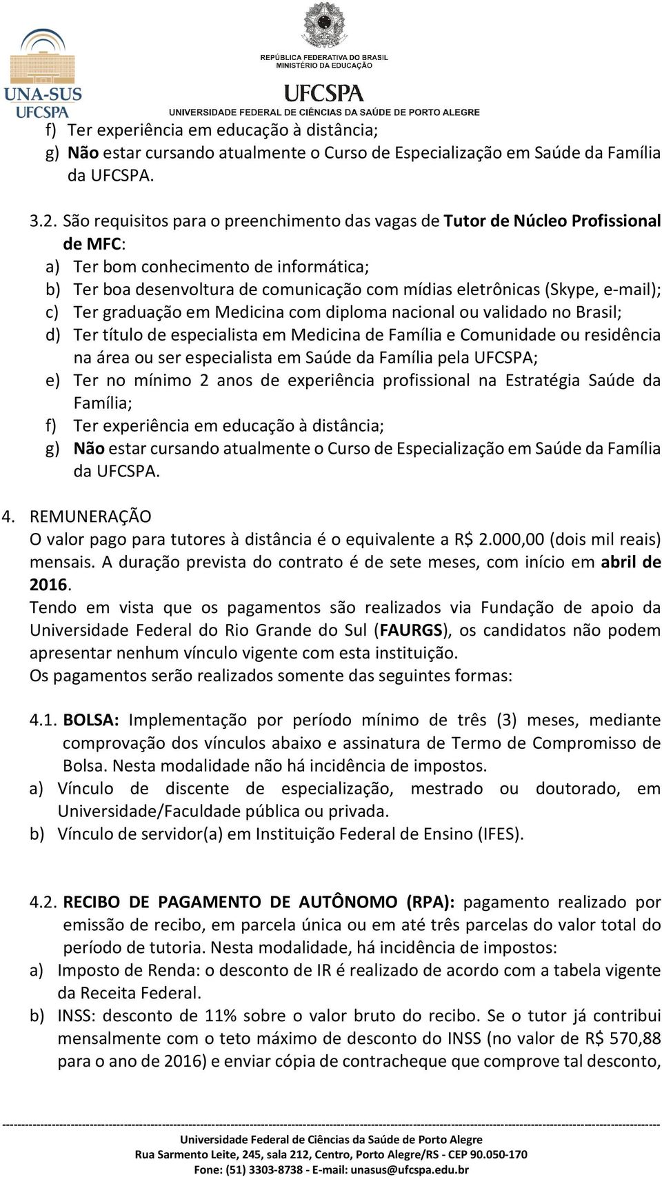 e-mail); c) Ter graduação em Medicina com diploma nacional ou validado no Brasil; d) Ter título de especialista em Medicina de Família e Comunidade ou residência na área ou ser especialista em Saúde