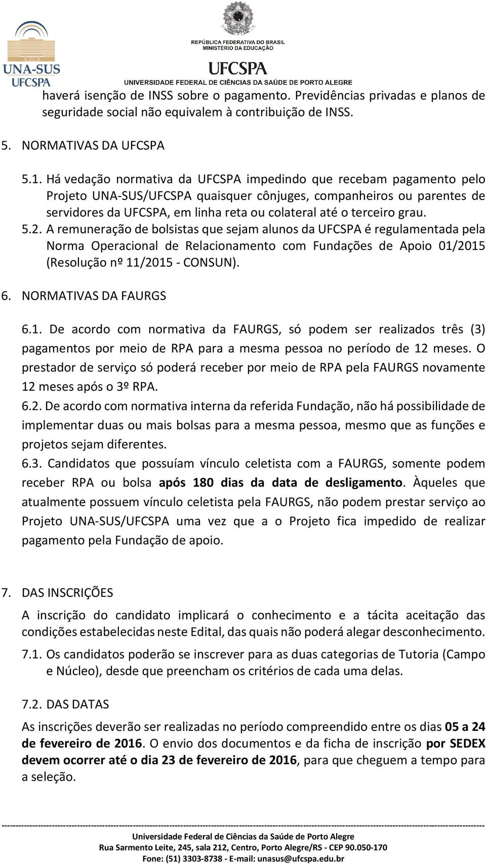 terceiro grau. 5.2. A remuneração de bolsistas que sejam alunos da UFCSPA é regulamentada pela Norma Operacional de Relacionamento com Fundações de Apoio 01/2015 (Resolução nº 11/2015 - CONSUN). 6.