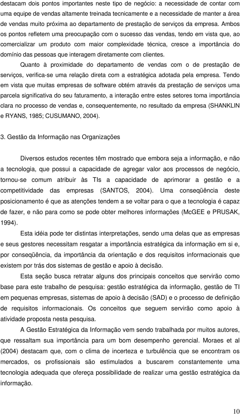 Ambos os pontos refletem uma preocupação com o sucesso das vendas, tendo em vista que, ao comercializar um produto com maior complexidade técnica, cresce a importância do domínio das pessoas que