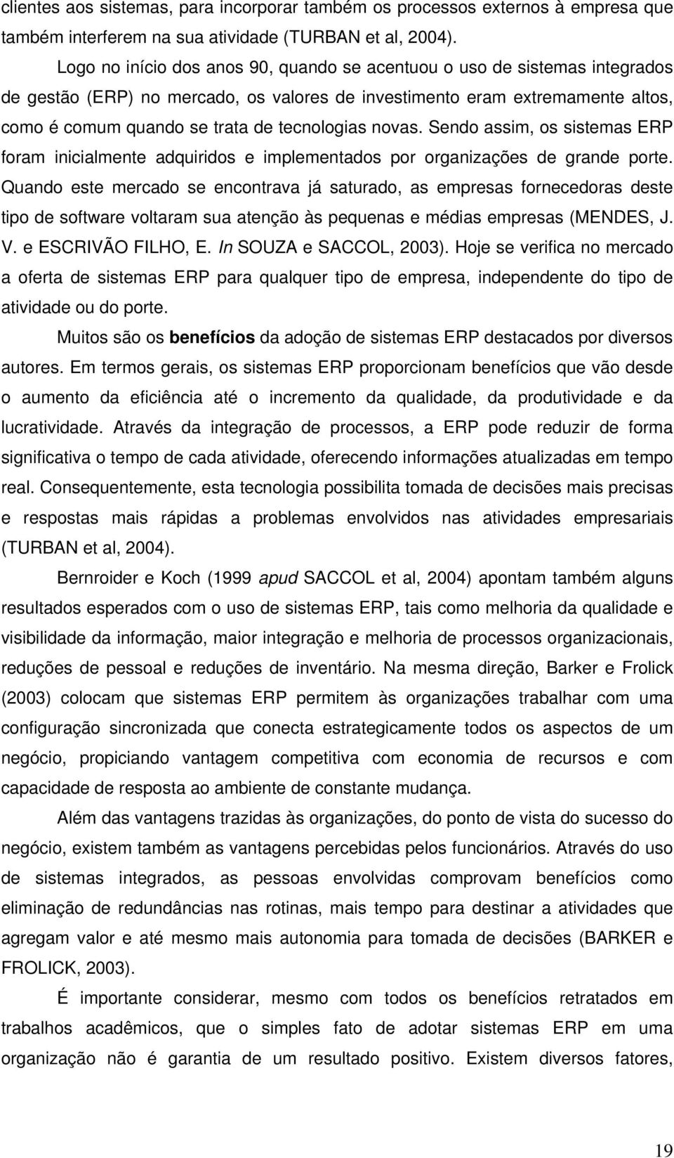 novas. Sendo assim, os sistemas ERP foram inicialmente adquiridos e implementados por organizações de grande porte.