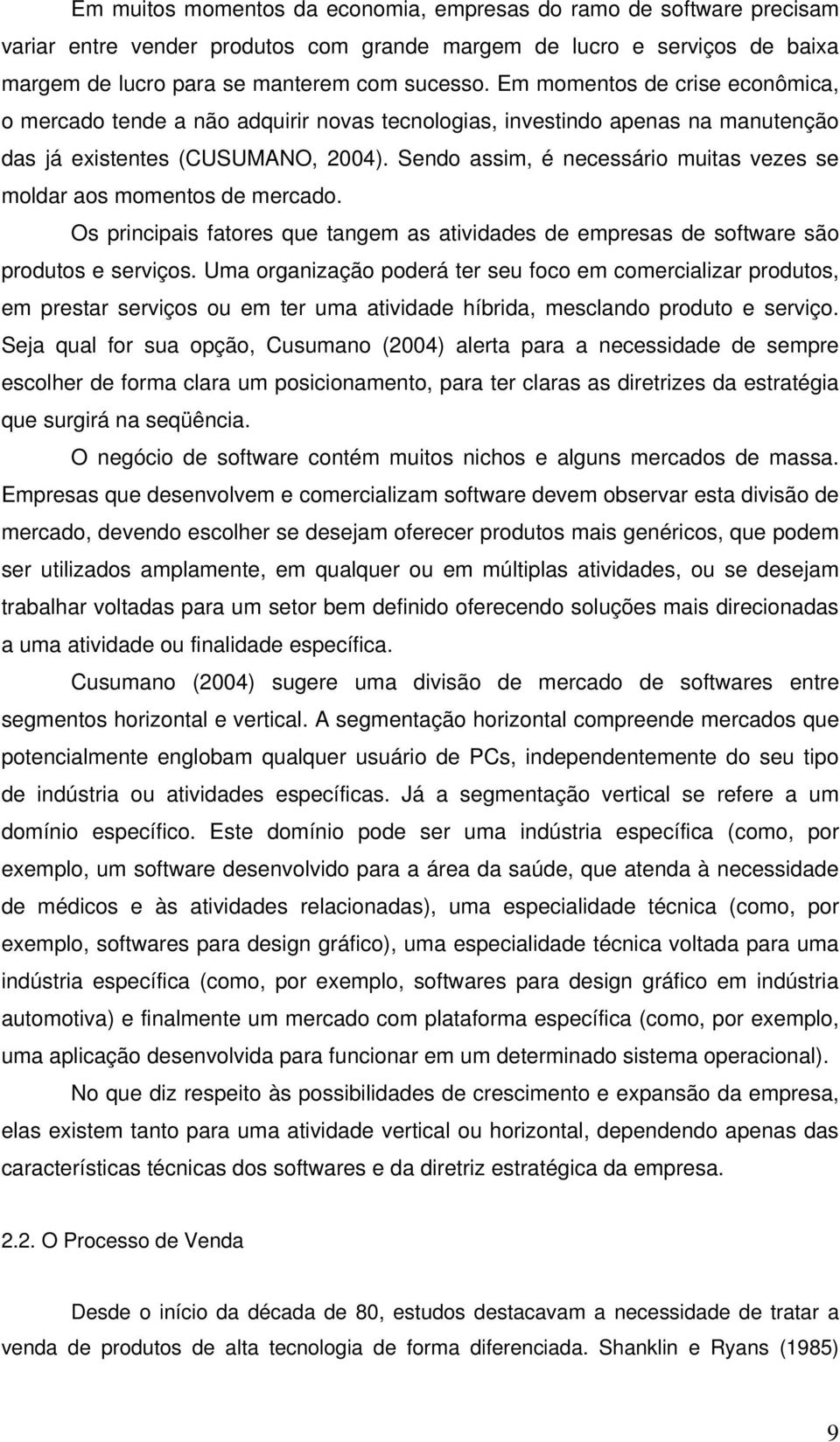 Sendo assim, é necessário muitas vezes se moldar aos momentos de mercado. Os principais fatores que tangem as atividades de empresas de software são produtos e serviços.