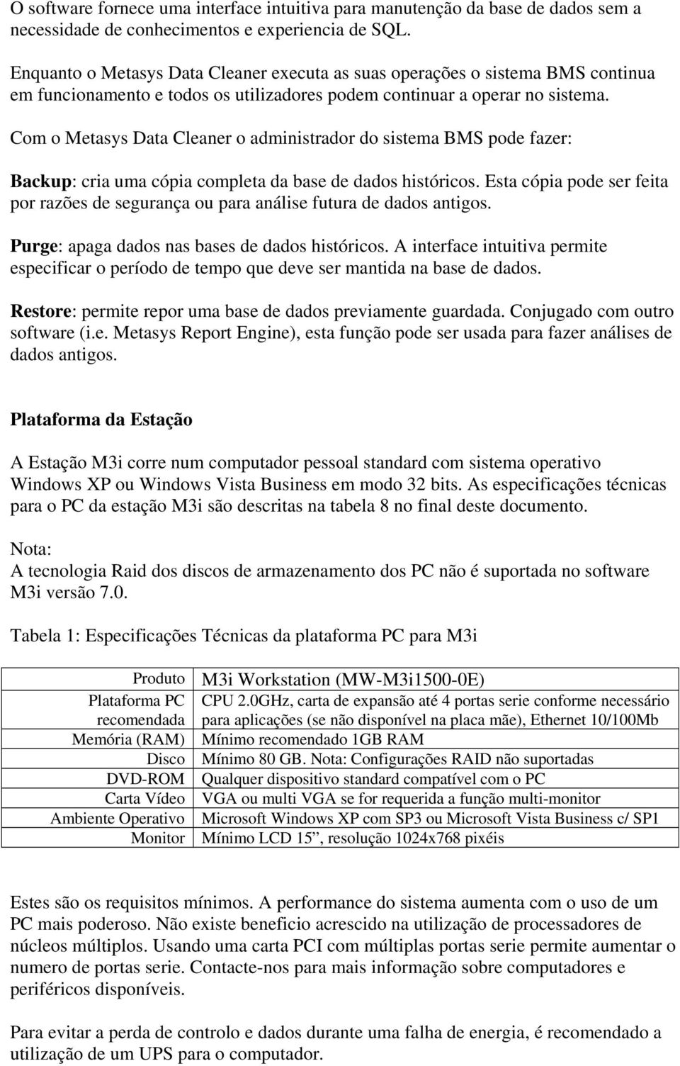 Com o Metasys Data Cleaner o administrador do sistema BMS pode fazer: Backup: cria uma cópia completa da base de dados históricos.