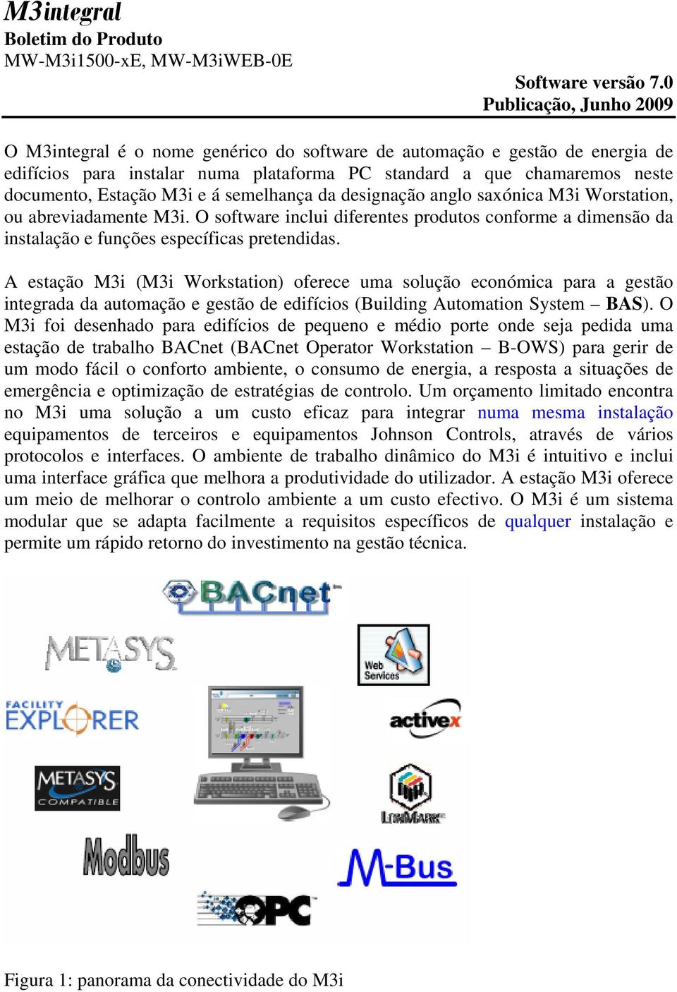 M3i e á semelhança da designação anglo saxónica M3i Worstation, ou abreviadamente M3i. O software inclui diferentes produtos conforme a dimensão da instalação e funções específicas pretendidas.