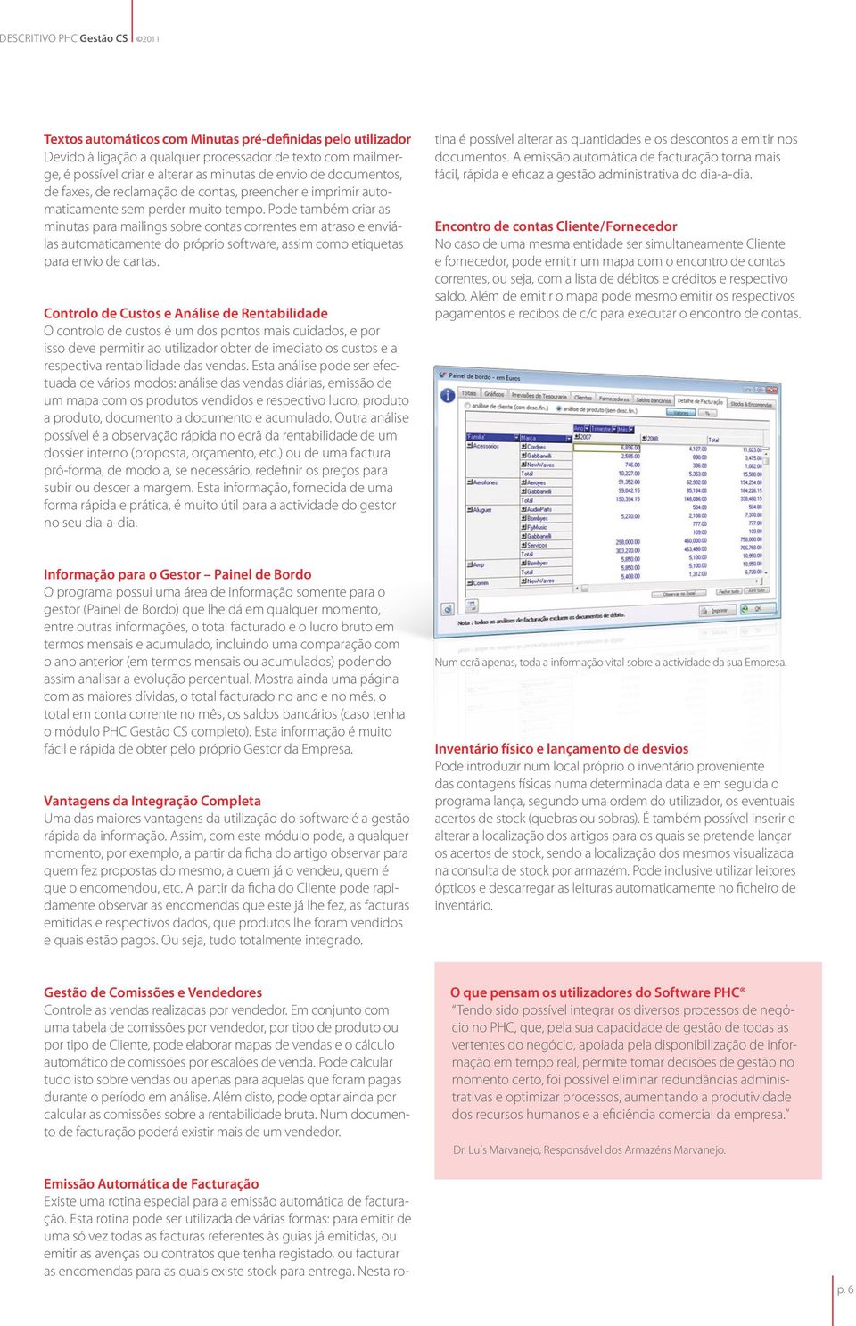 Pode também criar as minutas para mailings sobre contas correntes em atraso e enviálas automaticamente do próprio software, assim como etiquetas para envio de cartas.