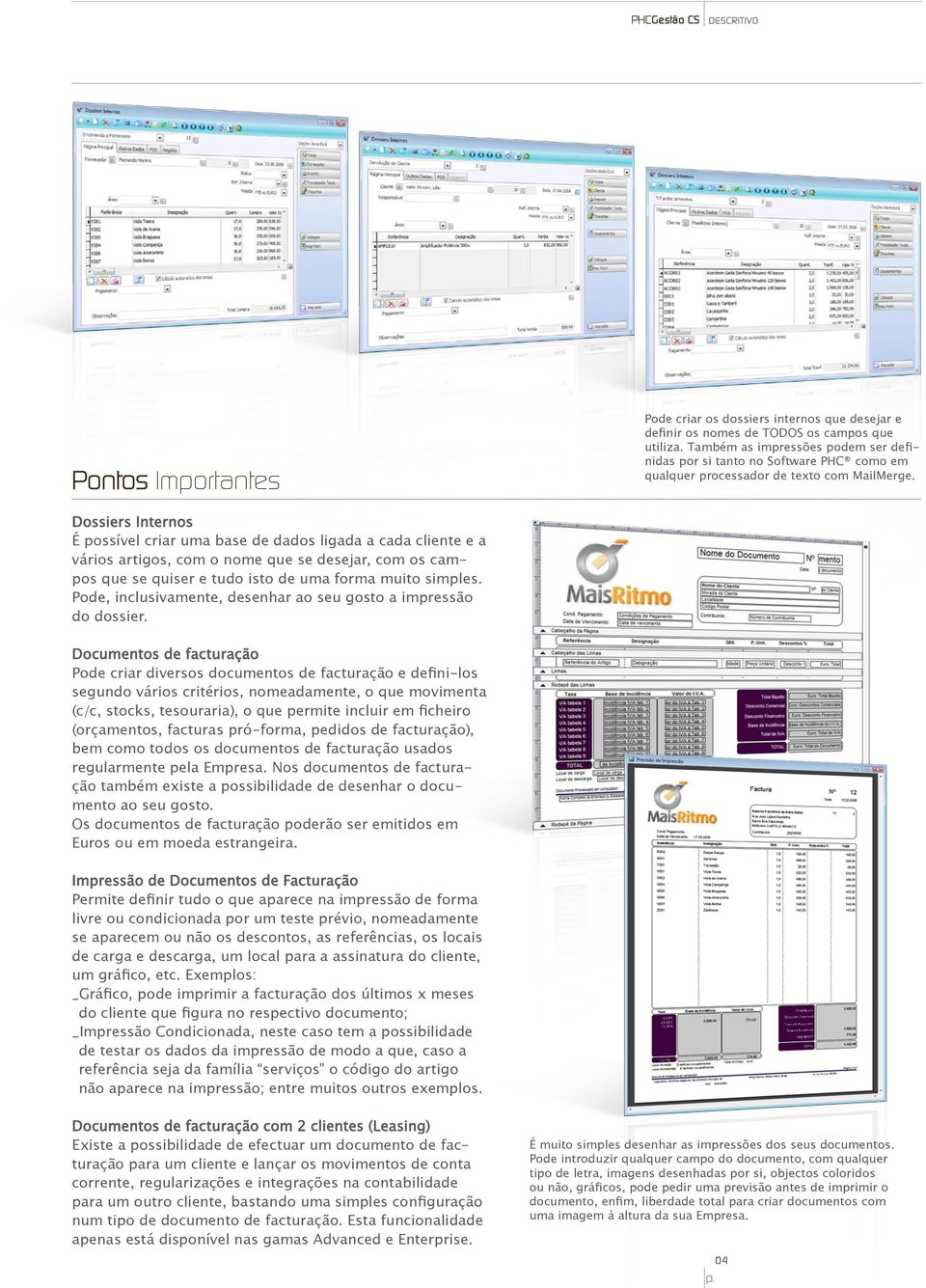 Dossiers Internos É possível criar uma base de dados ligada a cada cliente e a vários artigos, com o nome que se desejar, com os campos que se quiser e tudo isto de uma forma muito simples.