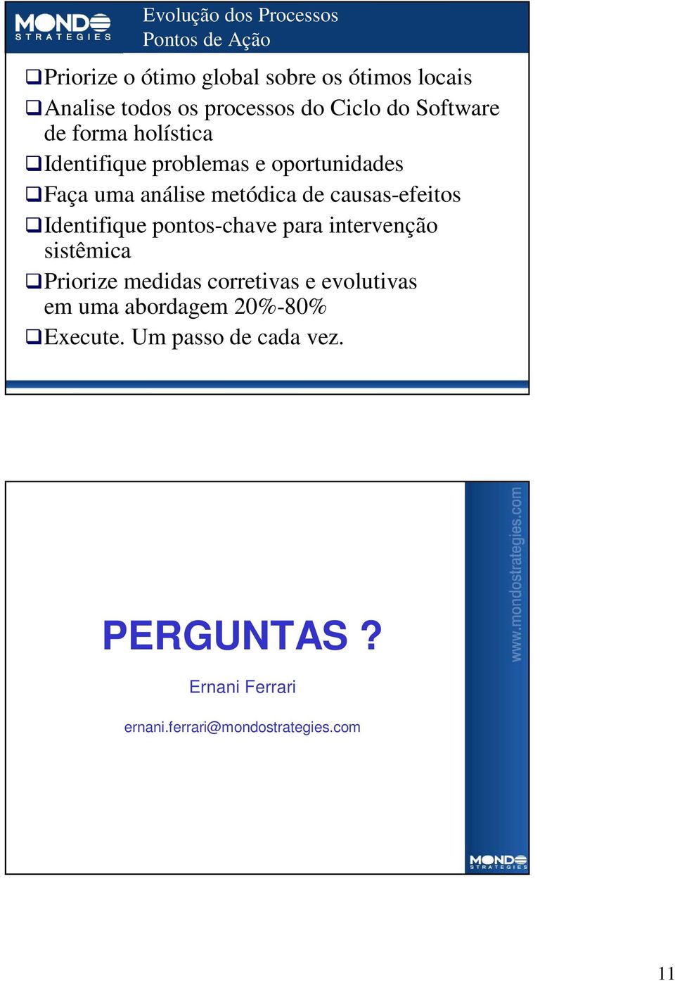 causas-efeitos Identifique pontos-chave para intervenção sistêmica Priorize medidas corretivas e evolutivas em