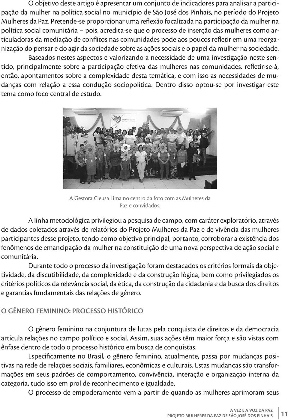 conflitos nas comunidades pode aos poucos refletir em uma reorganização do pensar e do agir da sociedade sobre as ações sociais e o papel da mulher na sociedade.