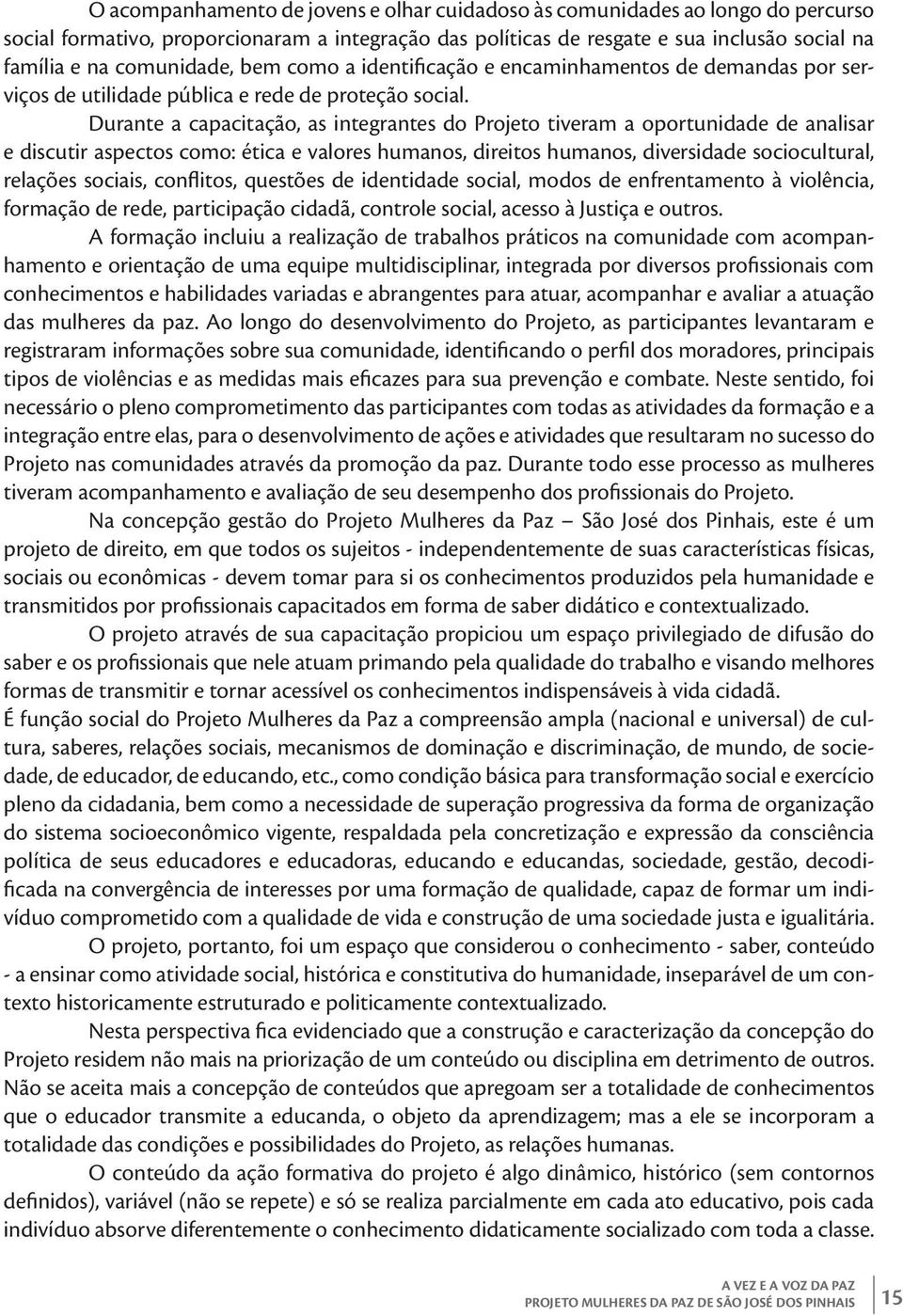 Durante a capacitação, as integrantes do Projeto tiveram a oportunidade de analisar e discutir aspectos como: ética e valores humanos, direitos humanos, diversidade sociocultural, relações sociais,