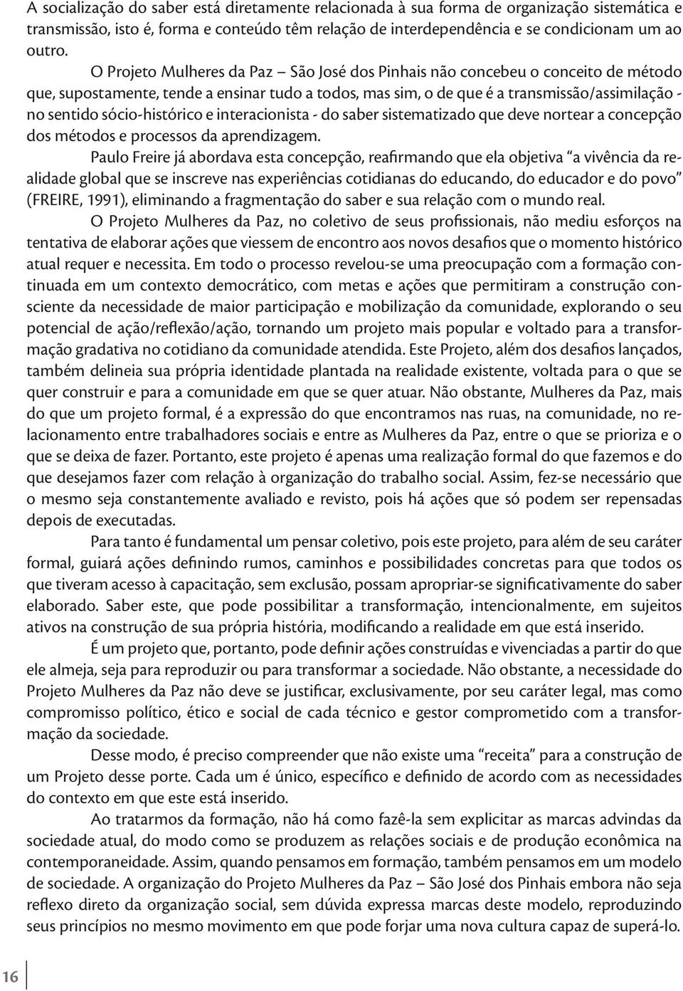 sócio-histórico e interacionista - do saber sistematizado que deve nortear a concepção dos métodos e processos da aprendizagem.