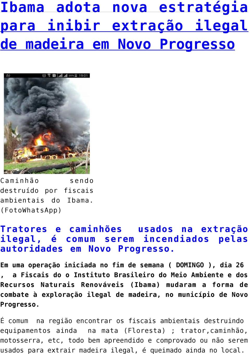 Em uma operação iniciada no fim de semana ( DOMINGO ), dia 26, a Fiscais do o Instituto Brasileiro do Meio Ambiente e dos Recursos Naturais Renováveis (Ibama) mudaram a forma de combate à