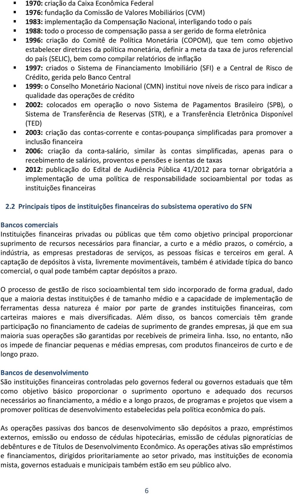 juros referencial do país (SELIC), bem como compilar relatórios de inflação 1997: criados o Sistema de Financiamento Imobiliário (SFI) e a Central de Risco de Crédito, gerida pelo Banco Central 1999: