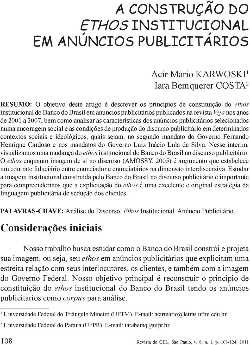 ancoragem social e as condições de produção do discurso publicitário em determinados contextos sociais e ideológicos, quais sejam, no segundo mandato do Governo Fernando Henrique Cardoso e nos