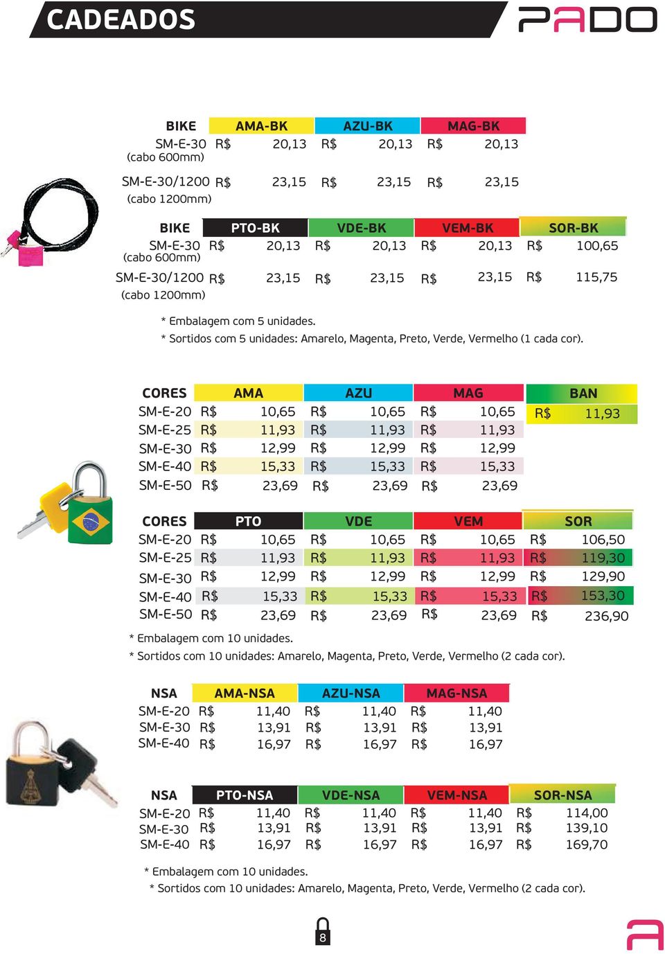 CORES AMA AZU MAG SM-E-20 10,65 10,65 10,65 SM-E-25 11,93 11,93 11,93 SM-E-30 12,99 12,99 12,99 SM-E-40 15,33 15,33 15,33 SM-E-50 23,69 23,69 23,69 BAN 11,93 CORES PTO VDE VEM SOR SM-E-20 10,65 10,65