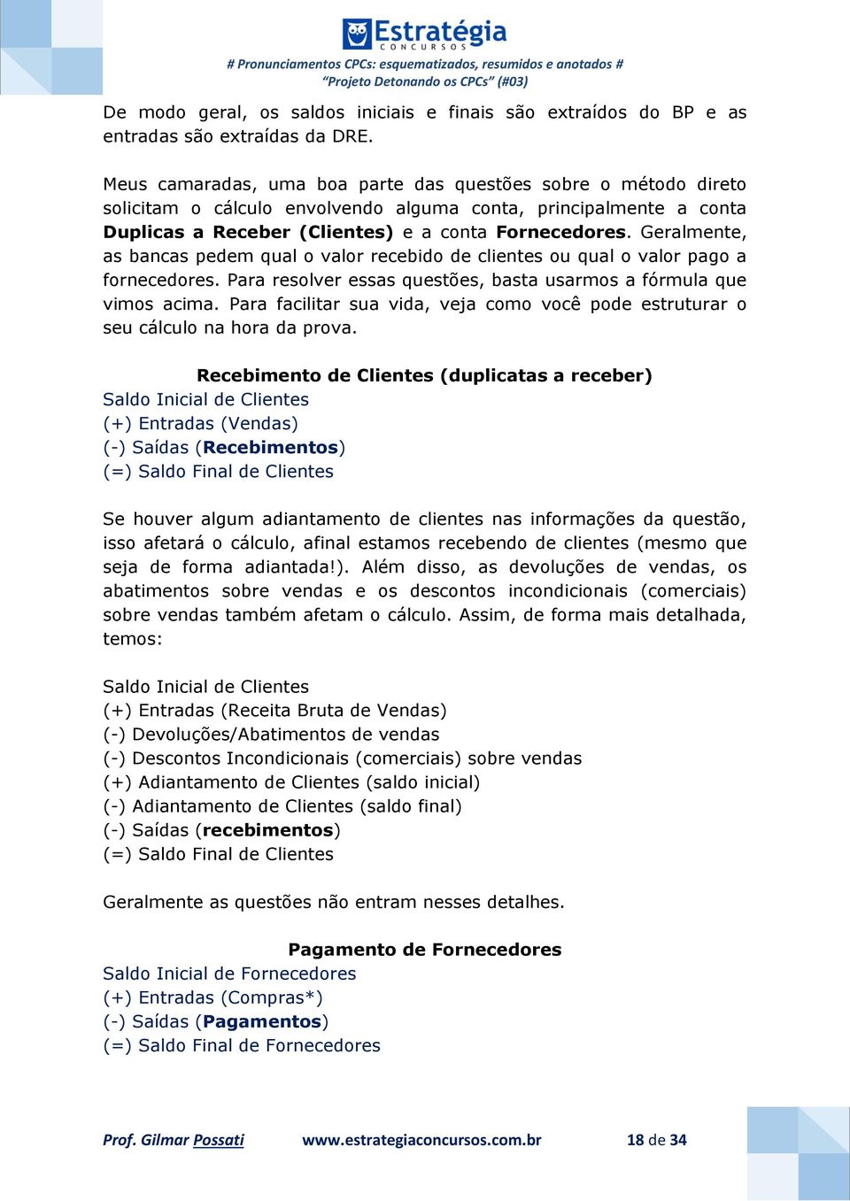 Geralmente, as bancas pedem qual o valor recebido de clientes ou qual o valor pago a fornecedores. Para resolver essas questões, basta usarmos a fórmula que vimos acima.