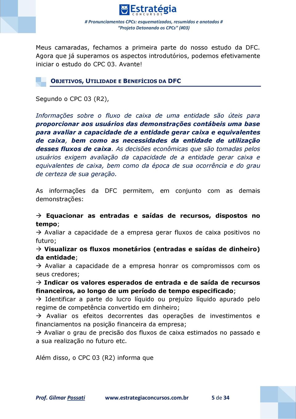 avaliar a capacidade de a entidade gerar caixa e equivalentes de caixa, bem como as necessidades da entidade de utilização desses fluxos de caixa.