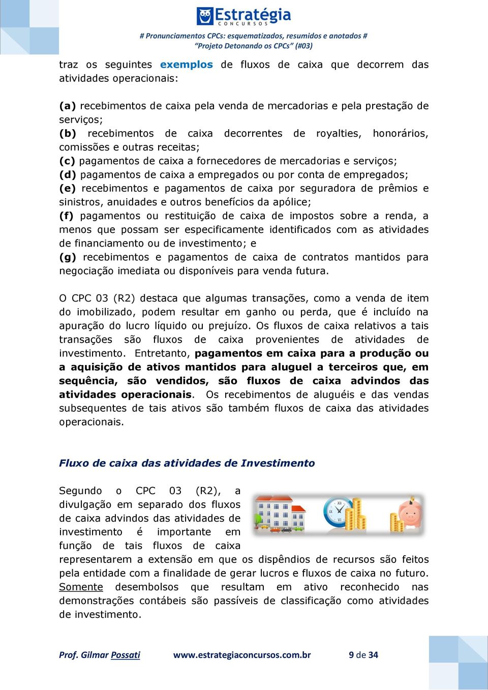 (e) recebimentos e pagamentos de caixa por seguradora de prêmios e sinistros, anuidades e outros benefícios da apólice; (f) pagamentos ou restituição de caixa de impostos sobre a renda, a menos que