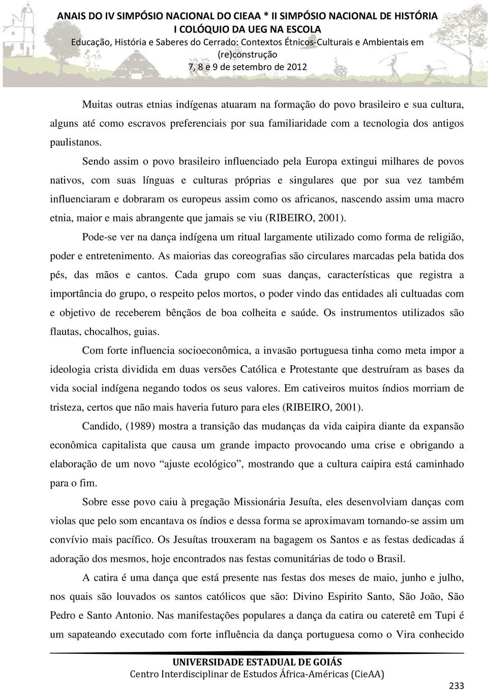 europeus assim como os africanos, nascendo assim uma macro etnia, maior e mais abrangente que jamais se viu (RIBEIRO, 2001).