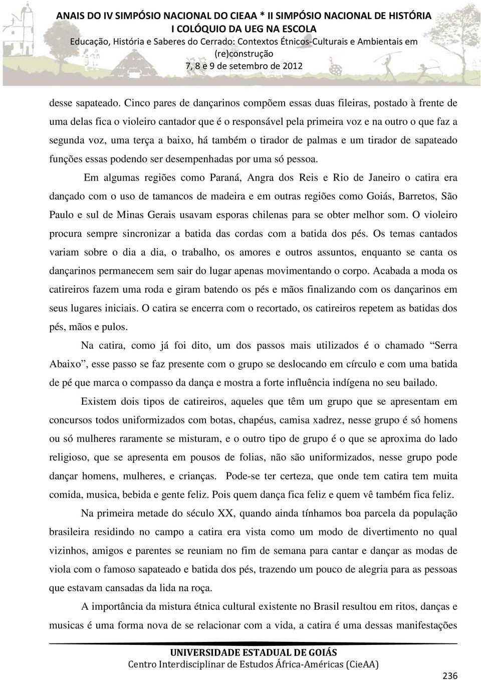 baixo, há também o tirador de palmas e um tirador de sapateado funções essas podendo ser desempenhadas por uma só pessoa.