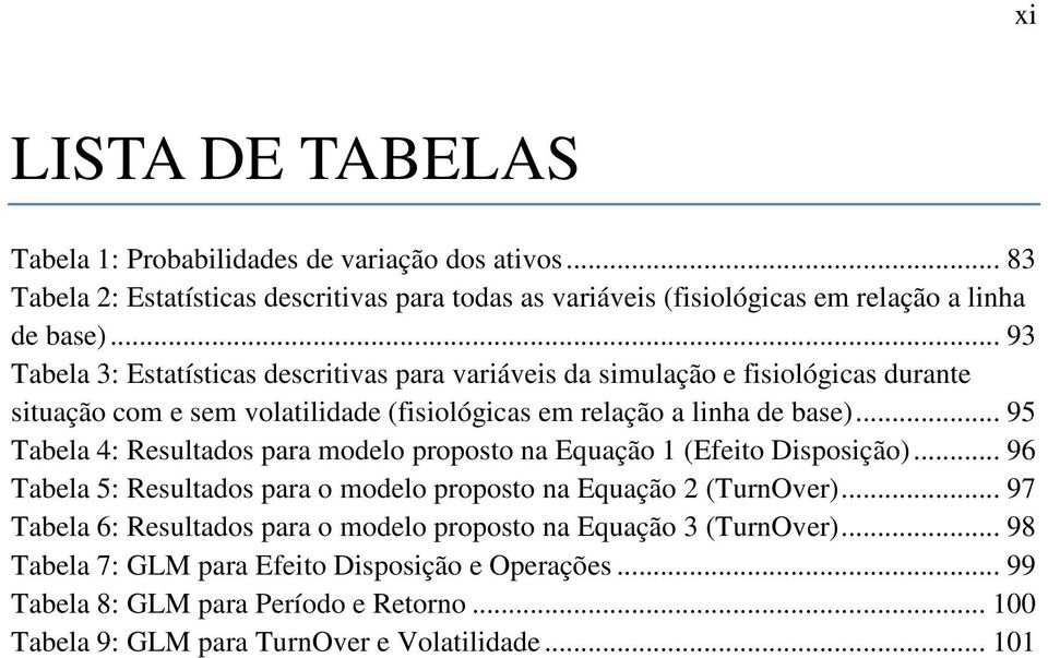 .. 95 Tabela 4: Resultados para modelo proposto na Equação 1 (Efeito Disposição)... 96 Tabela 5: Resultados para o modelo proposto na Equação 2 (TurnOver).