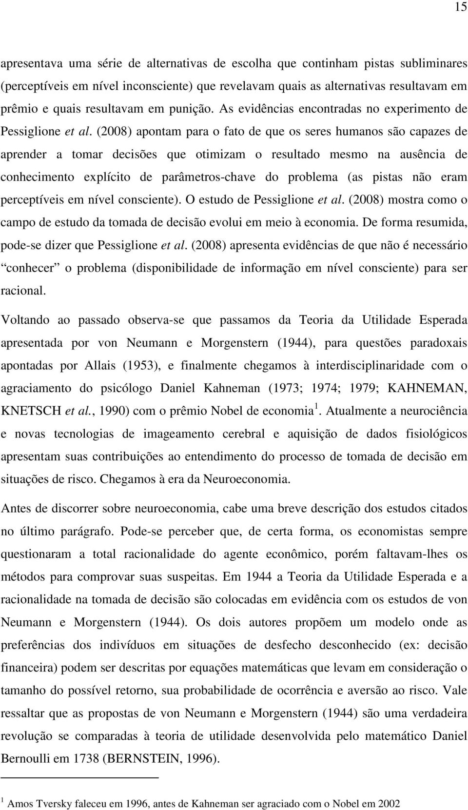 (2008) apontam para o fato de que os seres humanos são capazes de aprender a tomar decisões que otimizam o resultado mesmo na ausência de conhecimento explícito de parâmetros-chave do problema (as