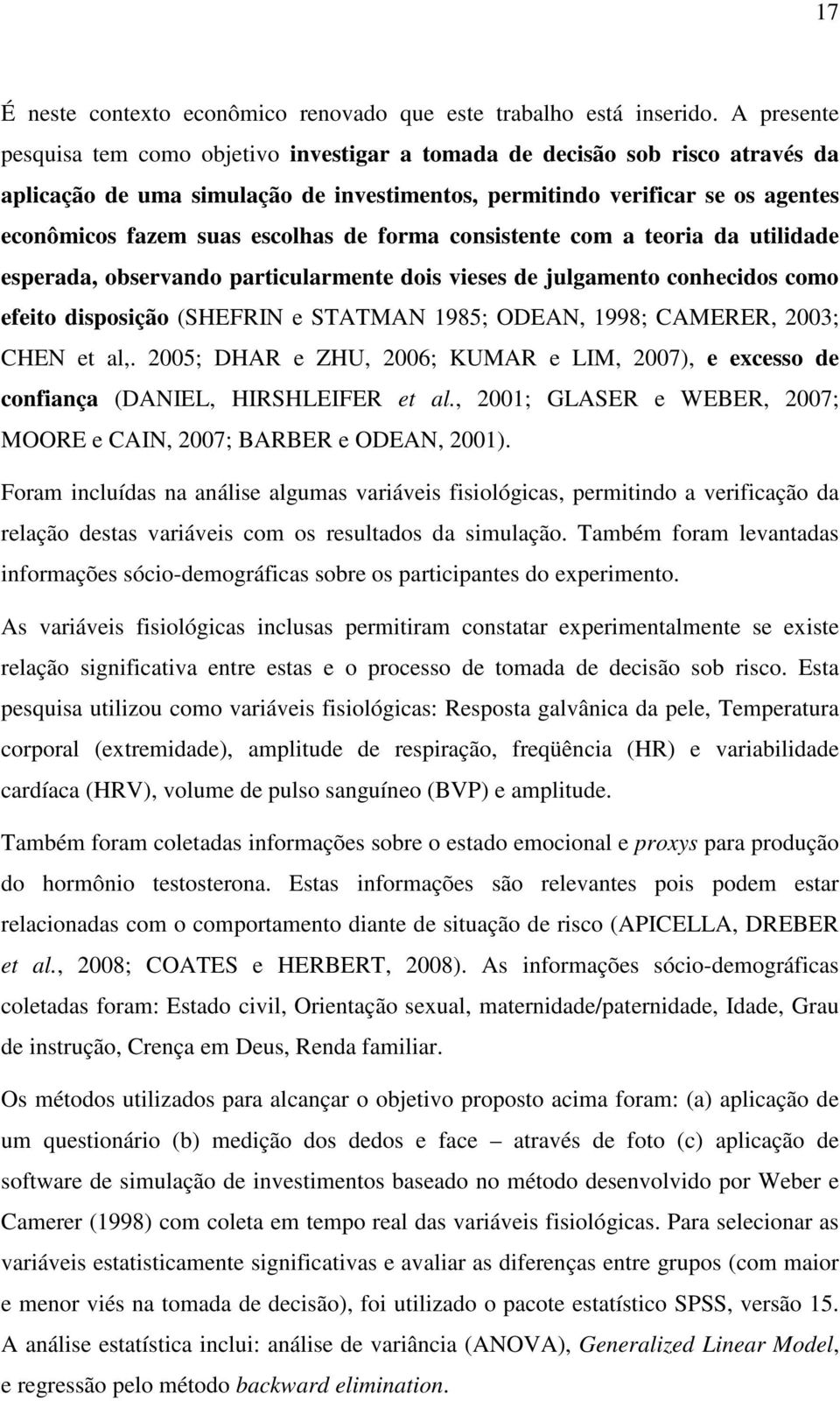 escolhas de forma consistente com a teoria da utilidade esperada, observando particularmente dois vieses de julgamento conhecidos como efeito disposição (SHEFRIN e STATMAN 1985; ODEAN, 1998; CAMERER,