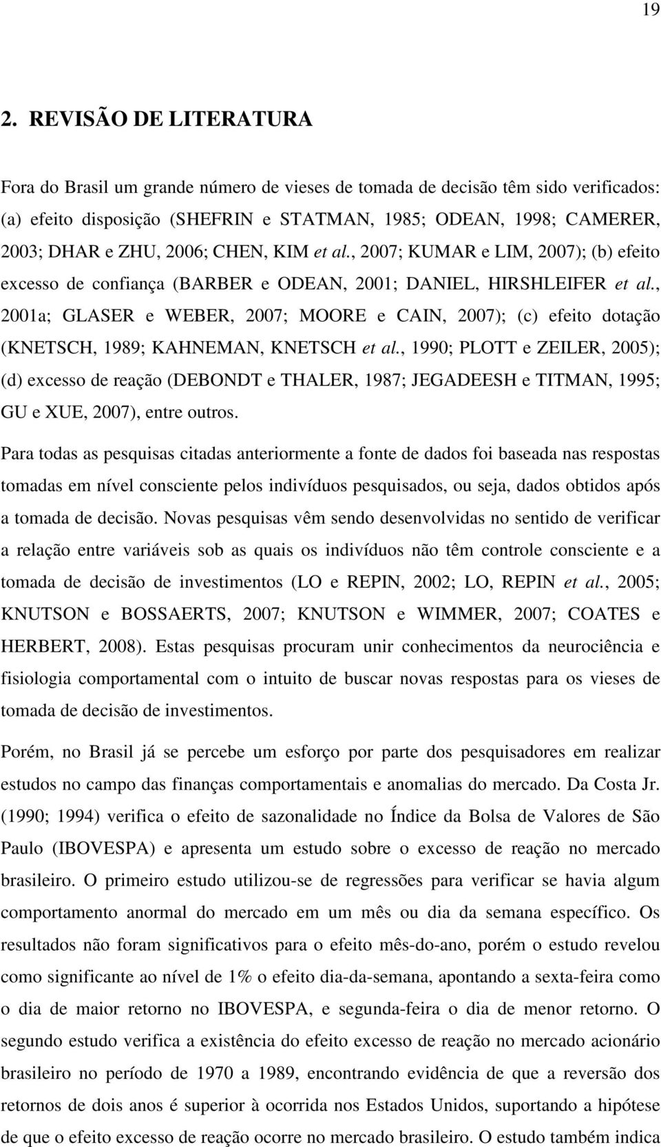 , 2001a; GLASER e WEBER, 2007; MOORE e CAIN, 2007); (c) efeito dotação (KNETSCH, 1989; KAHNEMAN, KNETSCH et al.